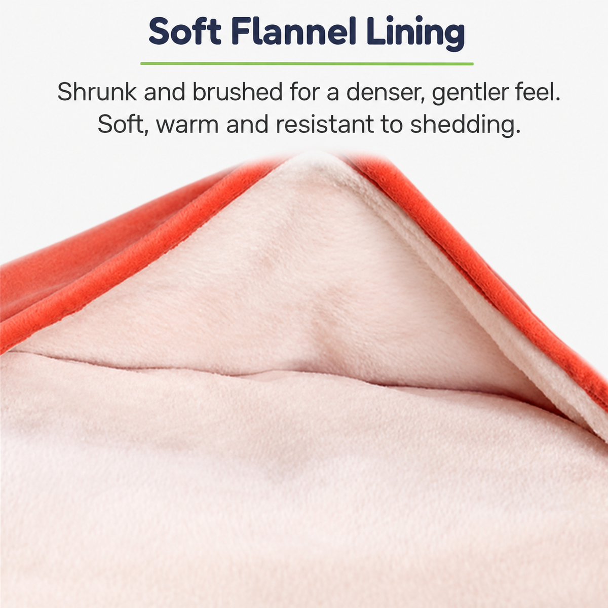 Dense brushed flannel lining for soft warm comfort